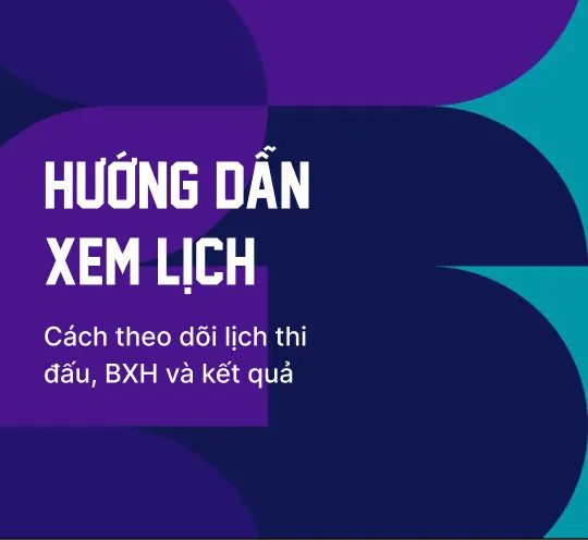Hướng dẫn xem lịch — Cách theo dõi lịch thi đấu, BXH và kết quả